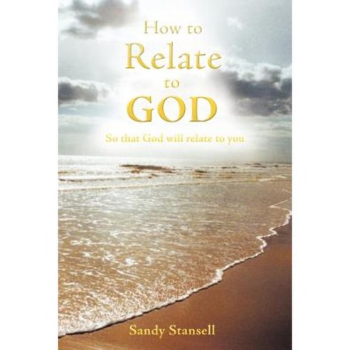 How to Relate to God: So That God Will Relate to You Paperback, WestBow Press