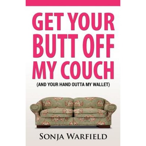 Get Your Butt Off My Couch: (And Your Hand Outta My Wallet) Paperback, Createspace Independent Publishing Platform