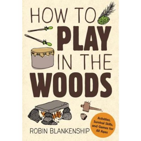 How to Play in the Woods: Activities Survival Skills and Games for All Ages Paperback, Gibbs Smith