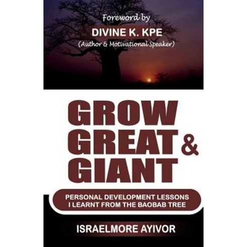 Grow Great & Giant: Personal Development Lessons I Learnt from the Baobab Tree Paperback, Createspace Independent Publishing Platform