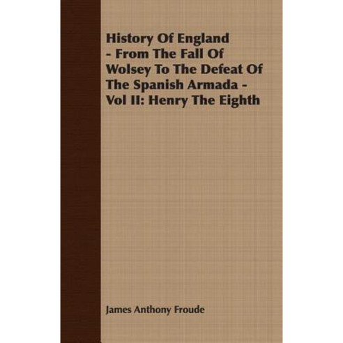 History of England - From the Fall of Wolsey to the Defeat of the Spanish Armada - Vol II: Henry the Eighth Paperback, Thompson Press