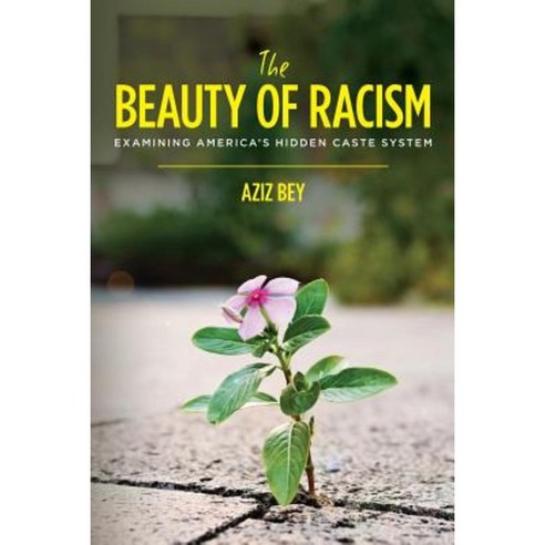 The Beauty of Racism: Examining America''s Hidden Caste System Paperback, Beauty of Racism