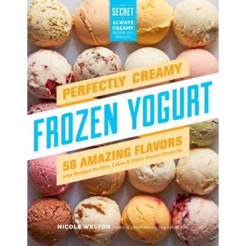 Perfectly Creamy Frozen Yogurt: 56 Amazing Flavors Plus Recipes for Pies Cakes & Other Frozen Desserts Paperback, Storey Publishing