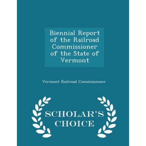Biennial Report of the Railroad Commissioner of the State of Vermont - Scholar''s Choice Edition Paperback