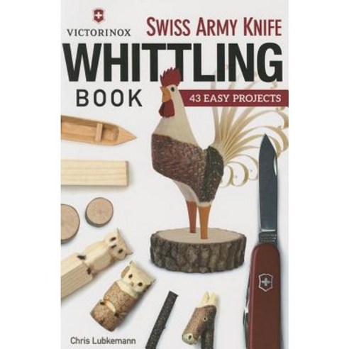 Victorinox Swiss Army Knife Book of Whittling: 43 Easy Projects Paperback, Fox Chapel Publishing