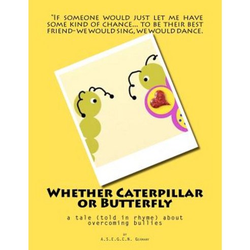 Whether Caterpillar or Butterfly: A Tale (Told in Rhyme) about Overcoming Bullies Paperback, Createspace Independent Publishing Platform