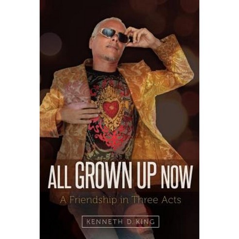 All Grown Up Now: A Friendship in Three Acts Paperback, Createspace