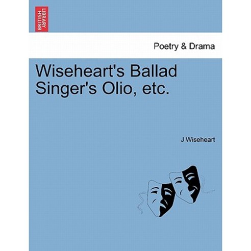 Wiseheart''s Ballad Singer''s Olio Etc. Paperback, British Library, Historical Print Editions