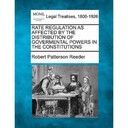 Rate Regulation as Affected by the Distribution of Govermental Powers in the Constitutions Paperback, Gale Ecco, Making of Modern Law