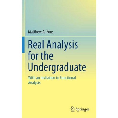 Real Analysis for the Undergraduate: With an Invitation to Functional Analysis Hardcover, Springer