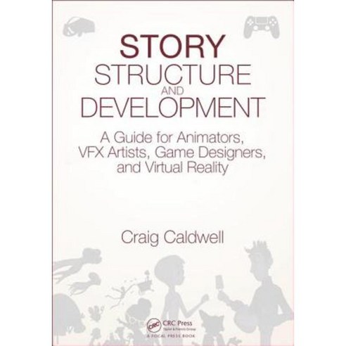Story Structure and Development: A Guide for Animators Vfx Artists Game Designers and Virtual Reality Paperback, CRC Press