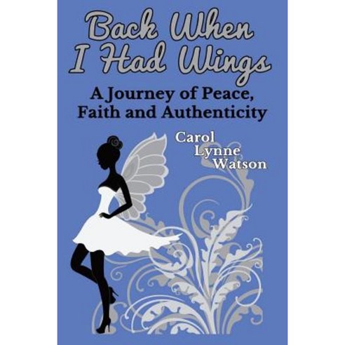 Back When I Had Wings: A Journey of Peace Faith and Authenticity Paperback, Createspace Independent Publishing Platform