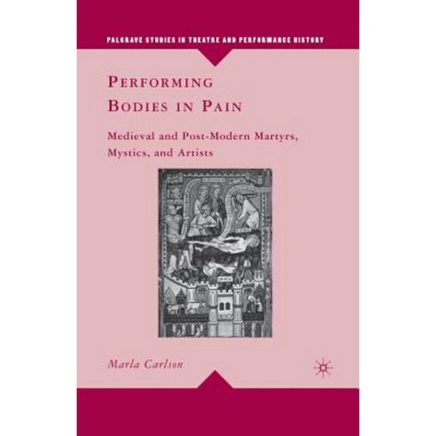 Performing Bodies in Pain: Medieval and Post-Modern Martyrs Mystics and Artists Paperback, Palgrave MacMillan
