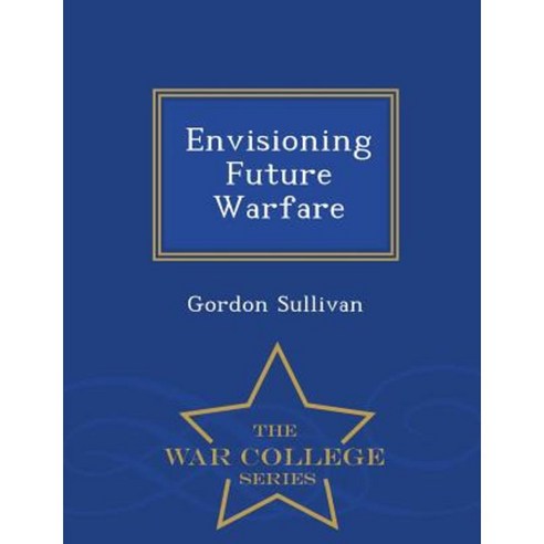 Envisioning Future Warfare - War College Series Paperback
