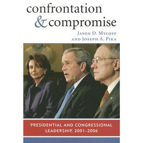 Confrontation and Compromise: Presidential and Congressional Leadership 2001-2006 Paperback, Rowman & Littlefield Publishers