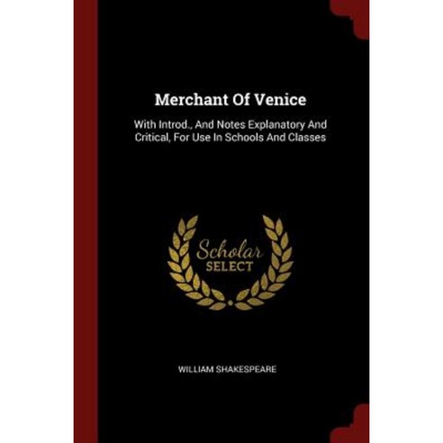 Merchant of Venice: With Introd. and Notes Explanatory and Critical for Use in Schools and Classes Paperback, Andesite Press