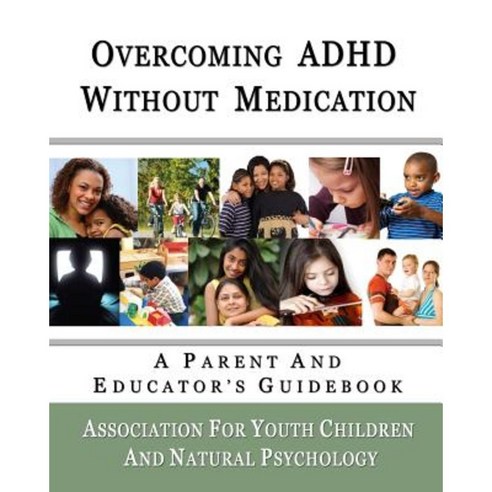 Overcoming ADHD Without Medication: A Parent and Educator''s Guidebook Paperback, Createspace Independent Publishing Platform
