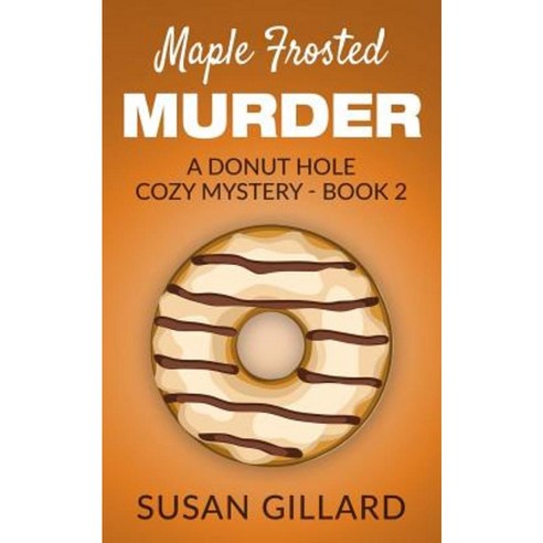 Maple Frosted Murder: A Donut Hole Cozy Mystery - Book 2 Paperback, Createspace Independent Publishing Platform