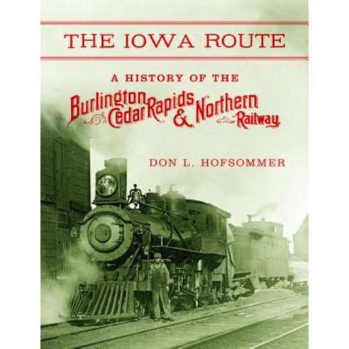 The Iowa Route: A History of the Burlington Cedar Rapids & Northern Railway Hardcover, Indiana University Press