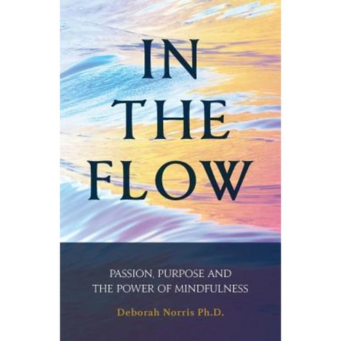 In the Flow: Passion Purpose and the Power of Mindfulness Paperback, Createspace Independent Publishing Platform