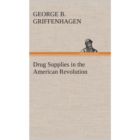 Drug Supplies in the American Revolution Hardcover, Tredition Classics