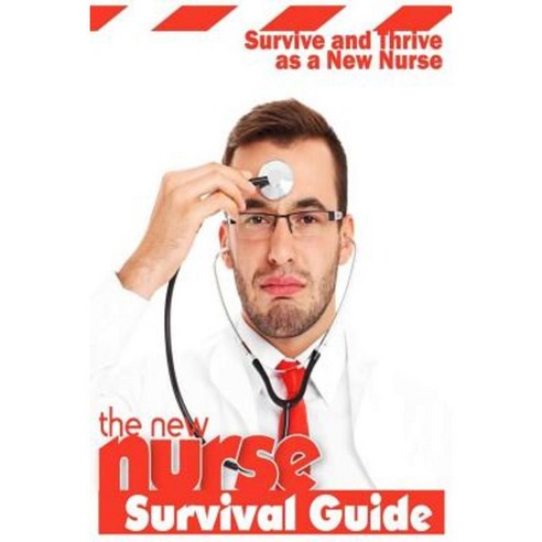 The New Nurse Survival Guide: Survive and Thrive as a New Nurse Paperback, Createspace Independent Publishing Platform