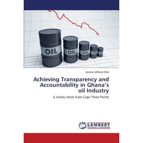 Achieving Transparency and Accountability in Ghana''s Oil Industry Paperback, LAP Lambert Academic Publishing