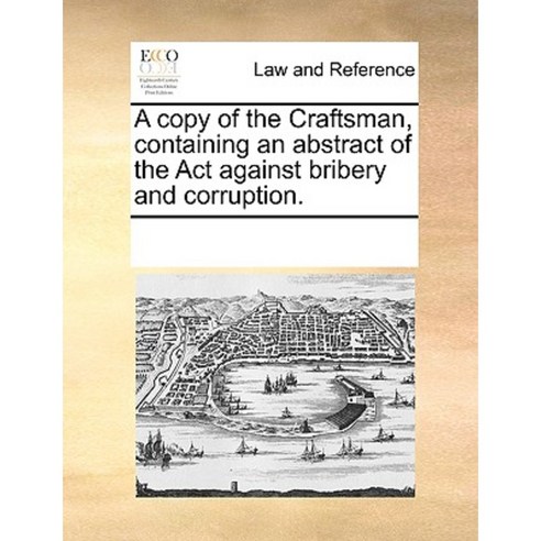 A Copy of the Craftsman Containing an Abstract of the ACT Against Bribery and Corruption. Paperback, Gale Ecco, Print Editions