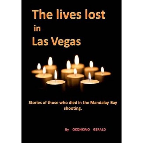 The Lives Lost in Las Vegas: Stories of Those Who Died in Las Vegas''s Shooting. Paperback, Createspace Independent Publishing Platform