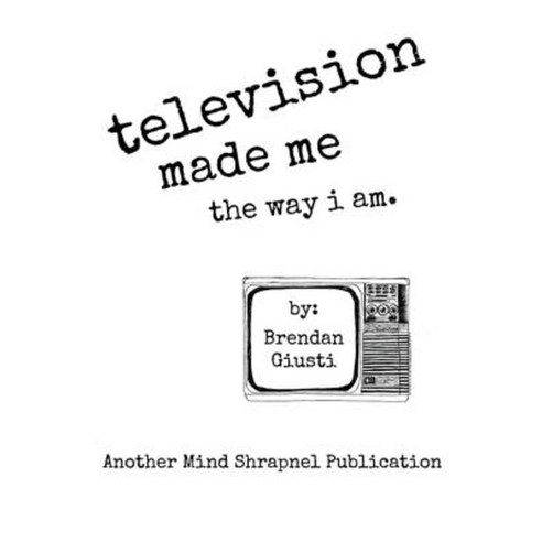 Television Made Me the Way I Am Paperback, Mind Shrapnel