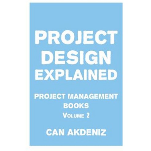 Project Design Explained: Project Management Books Volume 2 Paperback, Createspace Independent Publishing Platform