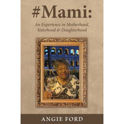 #Mami: An Experience in Motherhood Sisterhood & Daughterhood Paperback, Angelica Ford