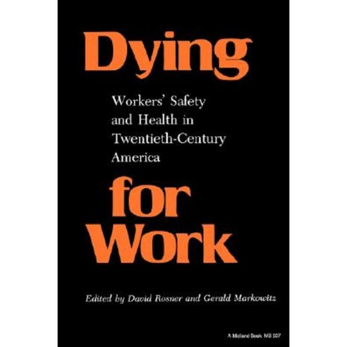 Dying for Work:: Worker''s Safety and Health in Twentieth-Century America Paperback, Indiana University Press