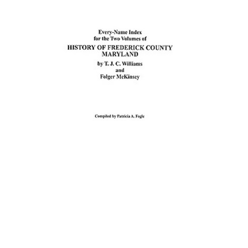 Every-Name Index for the Two Volumes of History of Frederick County Maryland by T.J.C. Williams and Folger McKinsey Paperback, Clearfield