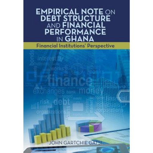 Empirical Note on Debt Structure and Financial Performance in Ghana: Financial Institutions'' Perspective Hardcover, Xlibris