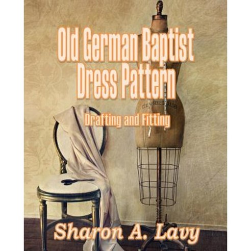 Old German Baptist Dress Pattern: Drafting and Fitting Paperback, Story and Logic Media Group