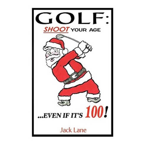 Golf: Shoot Your Age Paperback, Xlibris Corporation