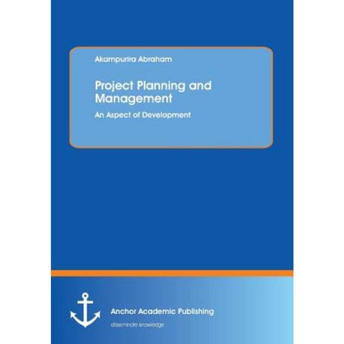 Project Planning and Management: An Aspect of Development Paperback, Anchor Academic Publishing