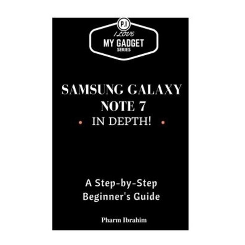 Samsung Galaxy Note 7 in Depth!: A Step-By-Step Guide Paperback, Createspace Independent Publishing Platform