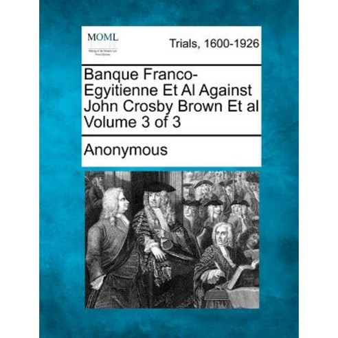 Banque Franco-Egyitienne et al Against John Crosby Brown et al Volume 3 of 3 Paperback, Gale, Making of Modern Law