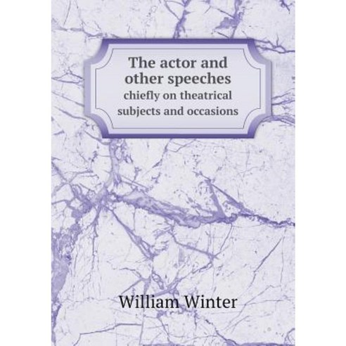 The Actor and Other Speeches Chiefly on Theatrical Subjects and Occasions Paperback, Book on Demand Ltd.