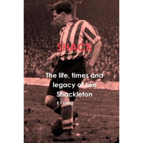 Shack: The Life Times and Legacy of Len Shackleton Paperback, Lulu.com