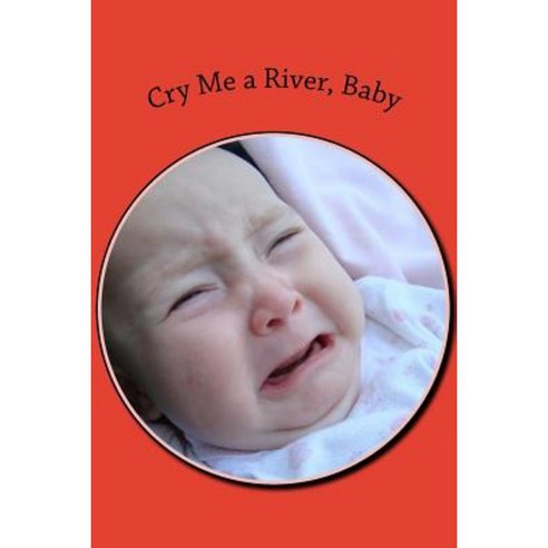 Cry Me a River Baby Paperback, Createspace Independent Publishing Platform