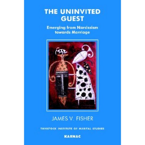 The Uninvited Guest: Emerging from Nacissism Towards Marriage Paperback, Karnac Books