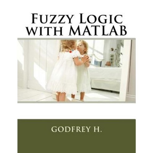 Fuzzy Logic with MATLAB Paperback, Createspace Independent Publishing Platform