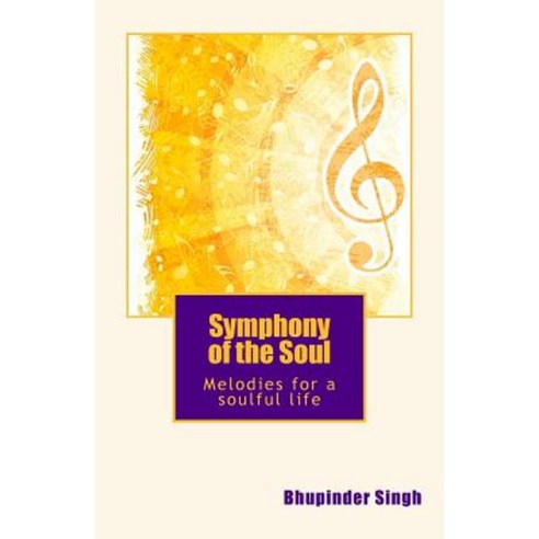 Symphony of the Soul: Melodies for Soulful Living Paperback, Createspace Independent Publishing Platform