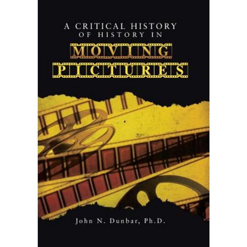 A Critical History of History in Moving Pictures Hardcover, Authorhouse