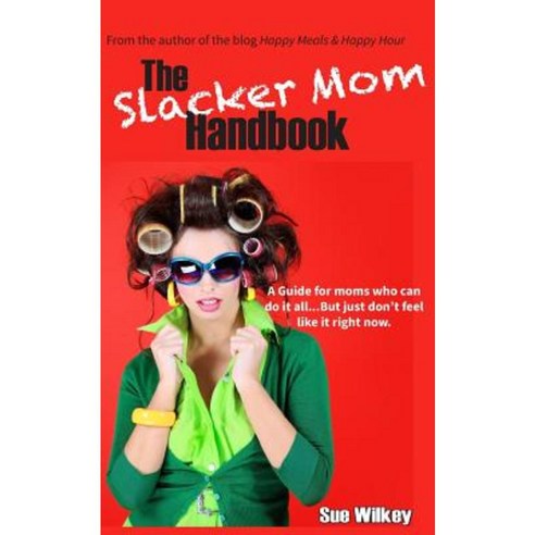The Slacker Mom Handbook: A Guide for Women Who Can Do It All...But Just Don''t Feel Like It Right Now. Paperback, Happy Hour Books