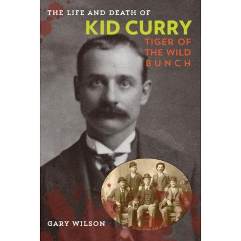 The Life and Death of Kid Curry: Tiger of the Wild Bunch Paperback, Two Dot Books