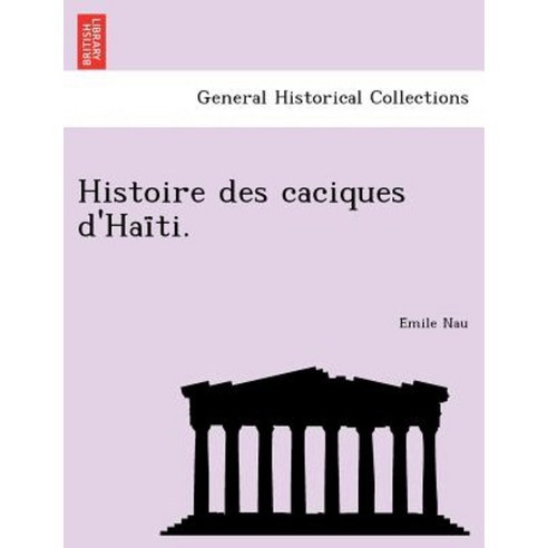 Histoire Des Caciques D''Hai&#776;ti. Paperback, British Library, Historical Print Editions